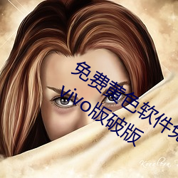 免費黃色軟件免費下載3.0.3每天無限次vivo版破版