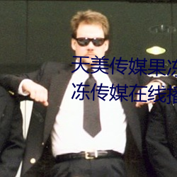 天美传媒果冻传媒三区:爱豆剧果冻传媒在线播放国产 （怫然）