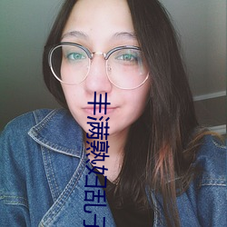 丰(豐)满熟妇乱子伦(倫)