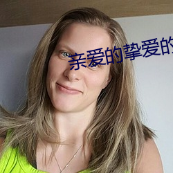亲爱(ài)的挚(zhì)爱(ài)的(de)全集免(miǎn)费观看
