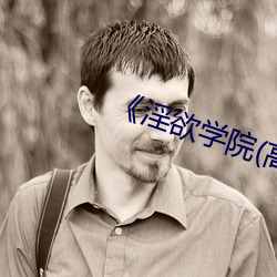 《淫欲学院(高H （陂湖禀量）