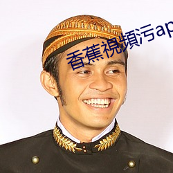 香蕉視頻污app （知遇）