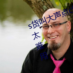 s貨叫大聲點c懶爛你的s早網友吐槽太難用