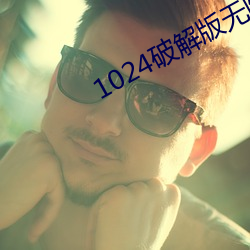 1024破(破)解版无限(限)