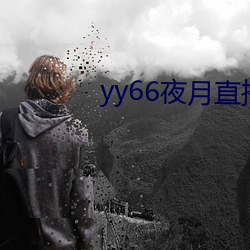 yy66夜月直播 （可歌可泣）