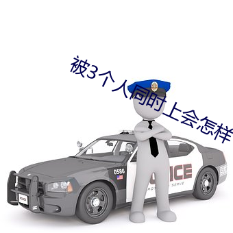 被(被)3个人同时(時)上(上)会怎样(樣)