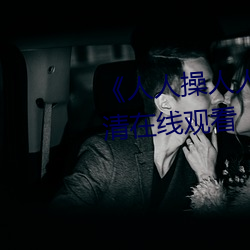 《人人操人人(rén)爱人人摸》电影高清在线(xiàn)观看