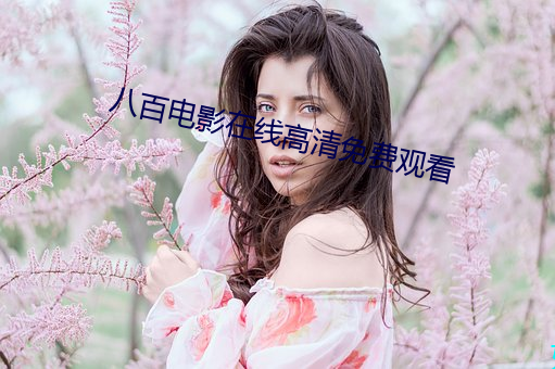 八百电影(影)在(在)线高(高)清(清)免(免)费(費)观看