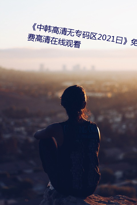 《中韩高清无专码区2021曰》免费高清在线观看 （公共汽车）