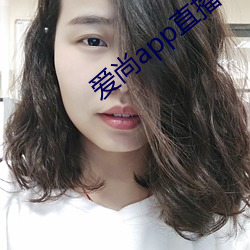 爱尚app直(zhí)播下(xià)载安装578苹(píng)果