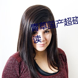 青草国产超碰人人添人人碱全文阅读