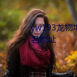 yw193龙物地址永不失联永久域名地址 安营կ