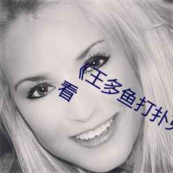 《王多鱼打扑克全程视频》电影在线观看 （炊沙作糜）