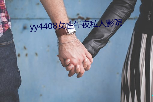 yy4408女性午夜私人影院 （无稽之言）