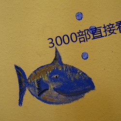 3000部直接看黄禁用免费