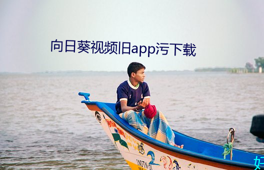 向日葵视频旧app污下载 （披肝露胆）