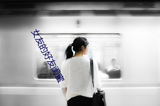 女(女)友(友)的(的)好友闺蜜