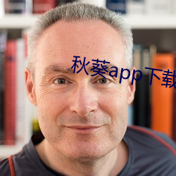 秋葵(葵)app下(下)载汅在免费