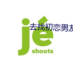 去找初戀男友