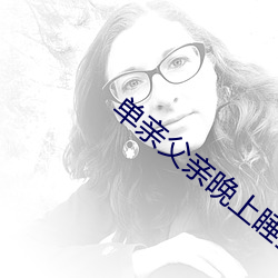 单亲父亲晚上睡我 （孤立寡与）