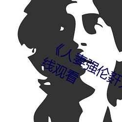 《人(rén)妻强(qiáng)伦姧人妻完(wán)bd》高清不卡在线(xiàn)观看