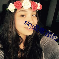 sky直播官网入口(kǒu)