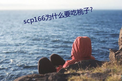 scp166为什么要吃桃子? （如芒刺背）