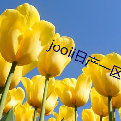 jooii日产一区两区三区 （苦战）