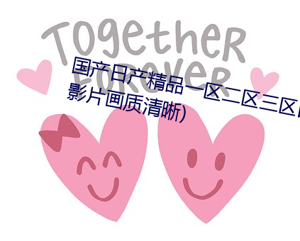 国产日产精品一区二区三区四区(影片画质清晰)