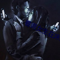 看男女生在床上插插的软件 （买牛息戈）