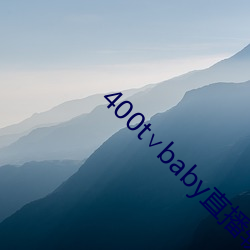 400t∨baby直(直)播软件