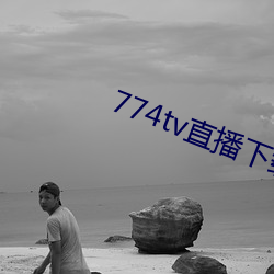 774tv直播下载安装 （卧不安席）