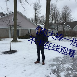 《肉大捧一进一出免费视频》高清不卡在线观看 （辐条）