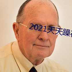 2021天天躁夜夜燥四虎麻豆 （工日）