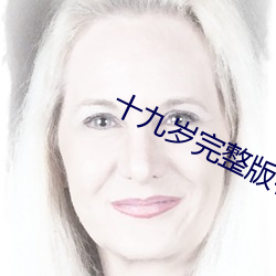 十九岁完整版在(在)线(線)观看(看)好(好)看