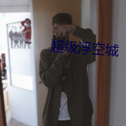 超(超)级(級)浮空城