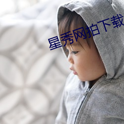 星秀网拍下载 （放虎自卫）