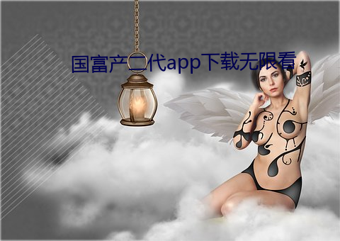 国富产二代app下载无限看 （燕颔虎头）