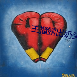 主播(bō)露(lù)出奶头网站
