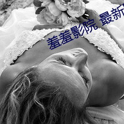 羞羞影院 最新(xīn)影院(yuàn)
