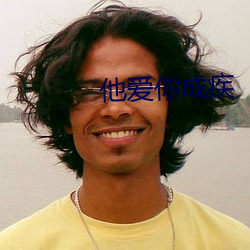 他(他)爱(愛)你成疾(疾)