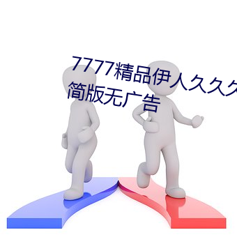 7777精品伊人久久久大香线蕉精简版无广告 （负数）