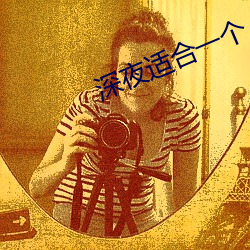深夜适合一个人看的app （安身乐业）