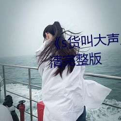 《s货叫大声点c懒烂你的sb》高清完整版