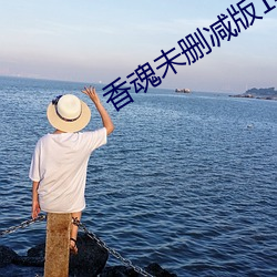 香魂(hún)未删(shān)减版143分(fēn)钟(zhōng)