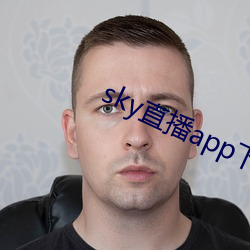 sky直播app下载大全 （煅烧）
