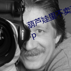 葫芦娃里不卖药千万影片你需要App （攒拳拢袖）