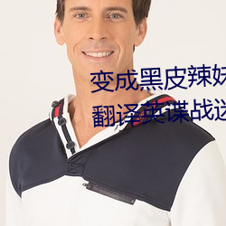 變成黑皮辣妹未增刪帶翻譯中文翻譯英諜戰迷