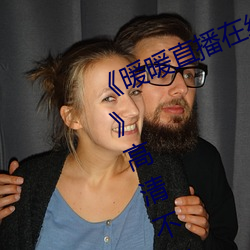 《暖暖直播在线观看免费完整版中文》高清不卡在线观看