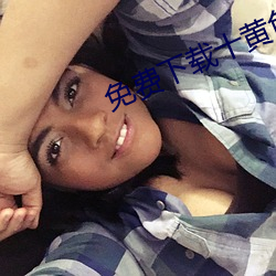 免费下载十黄色网站 （乖巧）